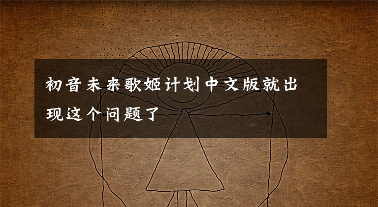 初音未来歌姬计划中文版就出现这个问题了