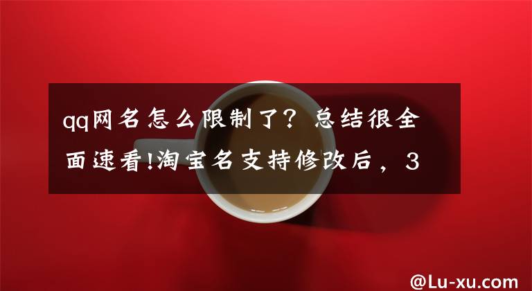 qq网名怎么限制了?总结很全面速看!淘宝名支持修改后,300 万人连夜改名:含“爱”量骤降 57%
