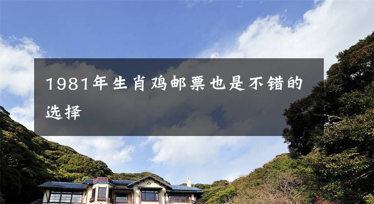 1981年生肖鸡邮票也是不错的选择