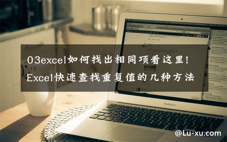 03excel如何找出相同项看这里!Excel快速查找重复值的几种方法