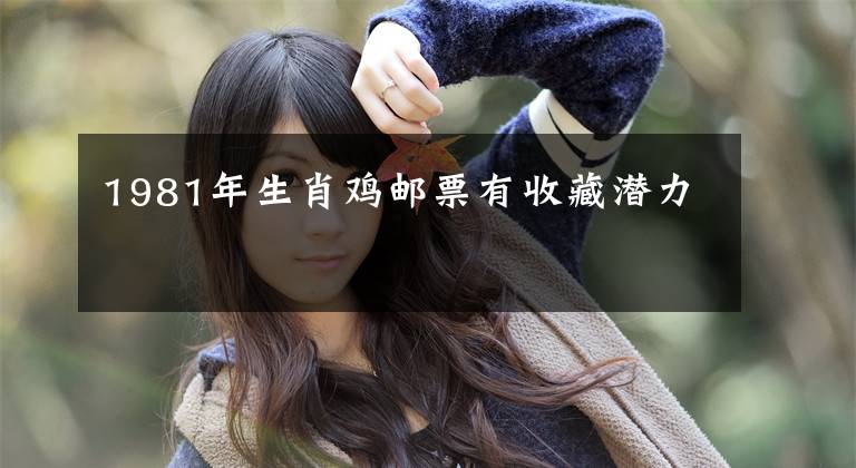 1981年生肖鸡邮票有收藏潜力