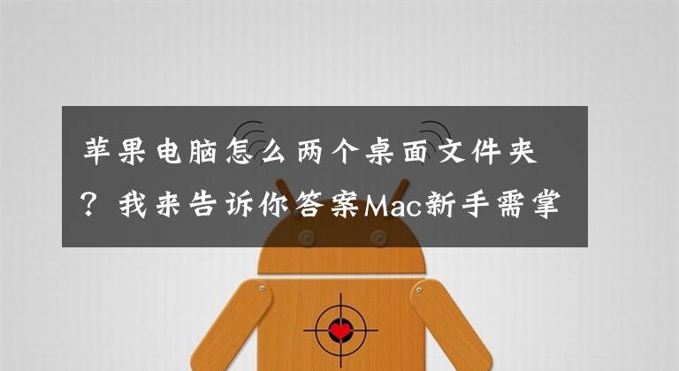 苹果电脑怎么两个桌面文件夹？我来告诉你答案Mac新手需掌握的操作技巧——桌面篇