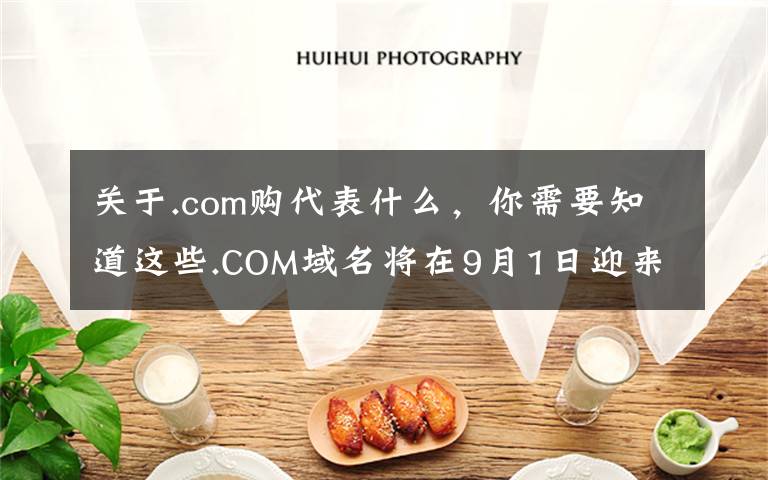 关于.com购代表什么,你需要知道这些.COM域名将在9月1日迎来全球涨价