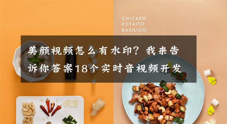 美颜视频怎么有水印？我来告诉你答案18个实时音视频开发中会用到开源项目