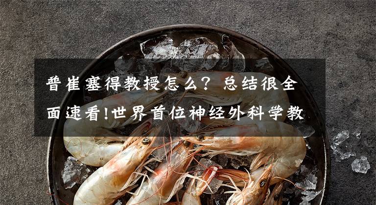 普崔塞得教授怎么?总结很全面速看!世界首位神经外科学教授路德维希·普谢普——被神经外科“耽误”的摔跤手