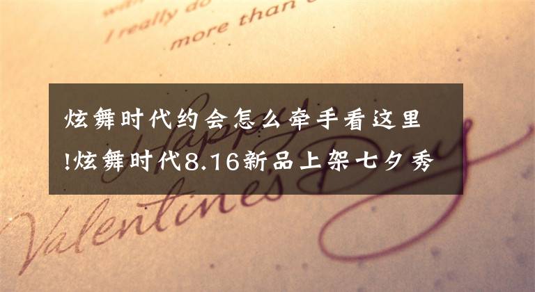 炫舞时代约会怎么牵手看这里!炫舞时代8.16新品上架七夕秀新装