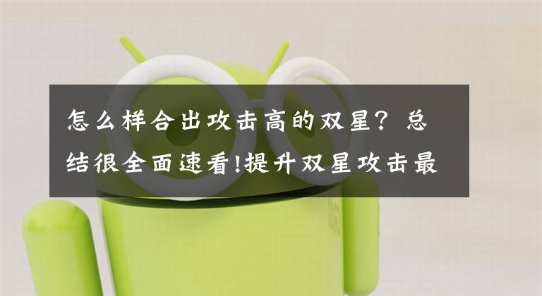怎么样合出攻击高的双星？总结很全面速看!提升双星攻击最佳方法 不想花钱就只能这样了！