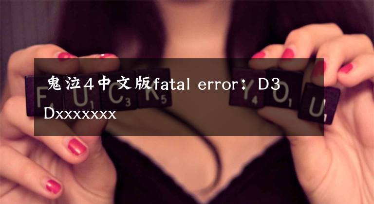 鬼泣4中文版fatal error:D3Dxxxxxxx