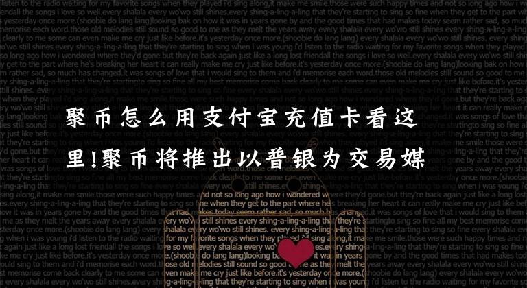 聚币怎么用支付宝充值卡看这里!聚币将推出以普银为交易媒介的代币交易平台