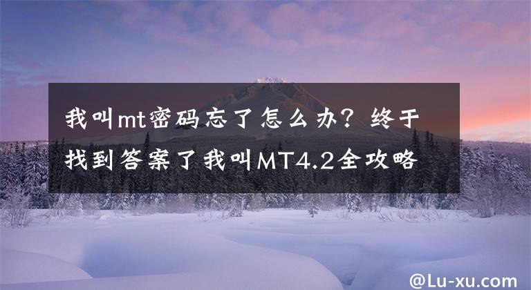 我叫mt密码忘了怎么办?终于找到答案了我叫MT4.2全攻略