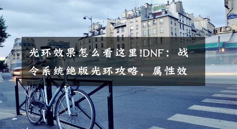 光环效果怎么看这里!DNF：战令系统绝版光环攻略，属性效果不强，外观值得玩家幻化