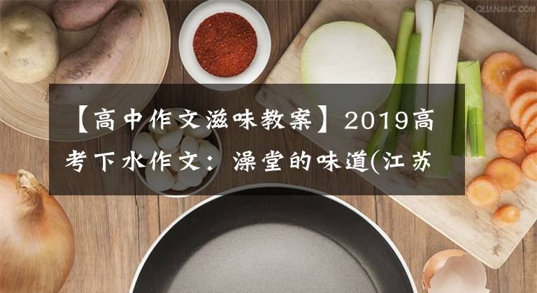 【高中作文滋味教案】2019高考下水作文:澡堂的味道(江苏张锐)
