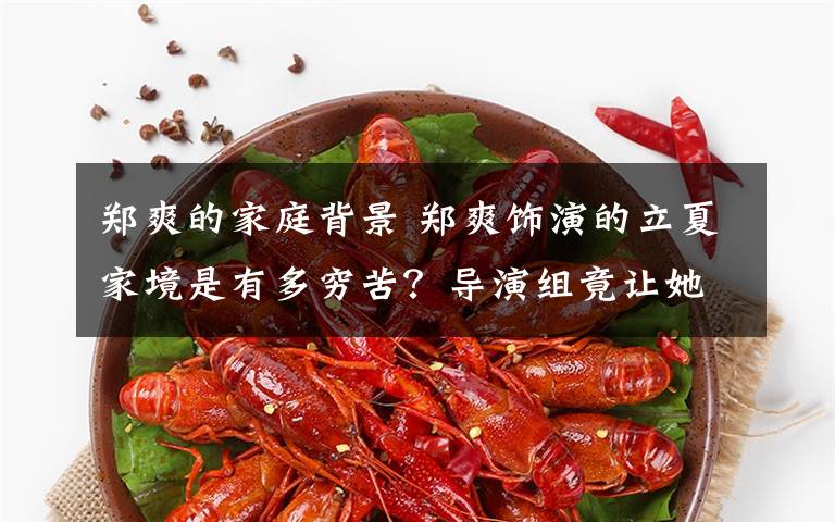 郑爽的家庭背景 郑爽饰演的立夏家境是有多穷苦?导演组竟让她拿这个做钱包!