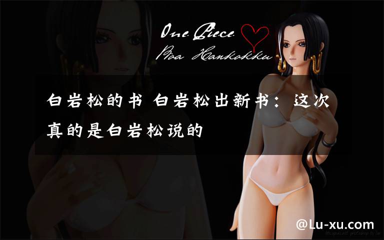 白岩松的书 白岩松出新书：这次真的是白岩松说的