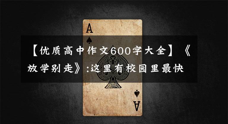 【优质高中作文600字大全】《放学别走》:这里有校园里最快乐的时光，有青春最真实的样子