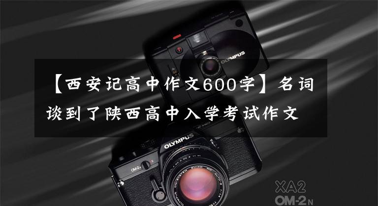 【西安记高中作文600字】名词谈到了陕西高中入学考试作文。这是被赋予深刻意义的成长契机