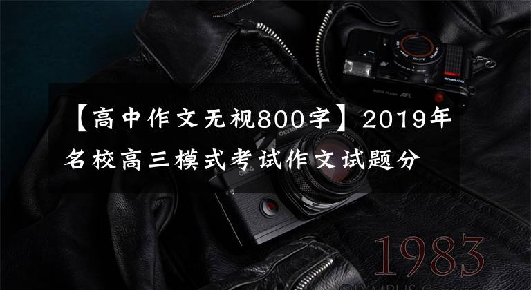 【高中作文无视800字】2019年名校高三模式考试作文试题分析及高分作文(12)