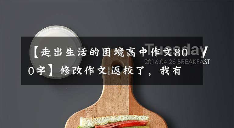 【走出生活的困境高中作文800字】修改作文|返校了，我有一点想法