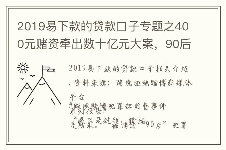 2019易下款的贷款口子专题之400元赌资牵出数十亿元大案，90后赌徒半年狂输3000万！打击跨境赌博，公安在行动！