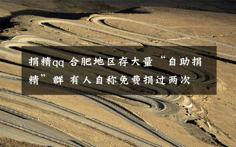 捐精qq 合肥地区存大量“自助捐精”群 有人自称免费捐过两次