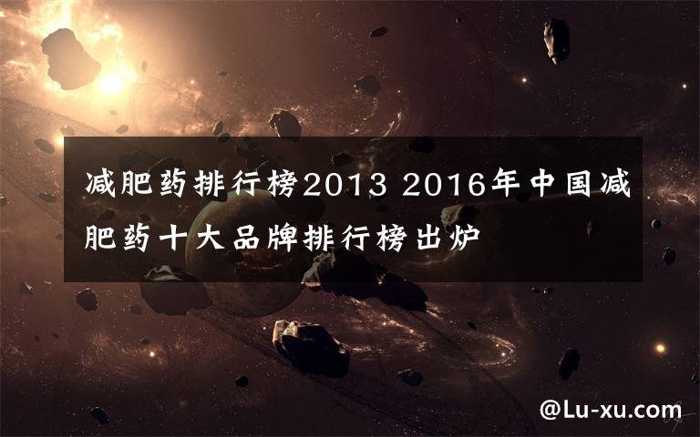 减肥药排行榜2013 2016年中国减肥药十大品牌排行榜出炉