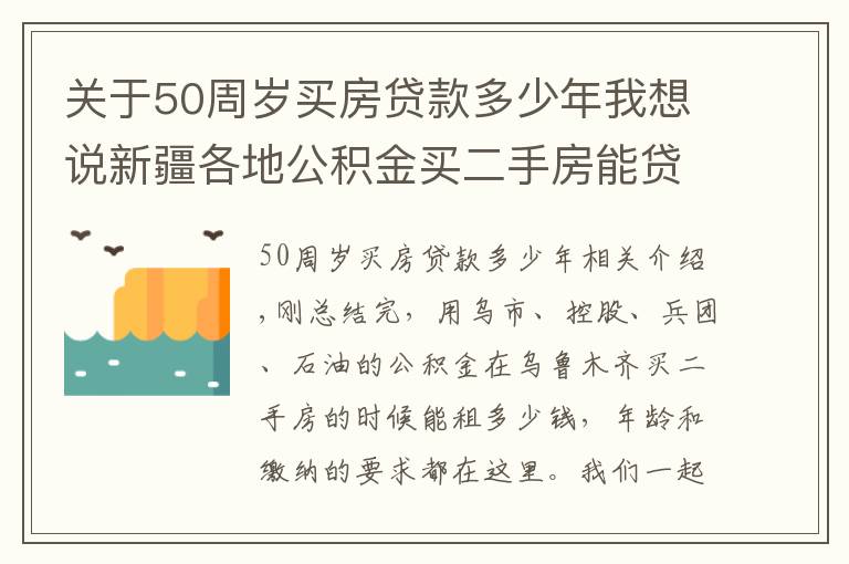 关于50周岁买房贷款多少年我想说新疆各地公积金买二手房能贷多少钱?请看这里