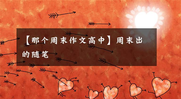 【那个周末作文高中】周末出的随笔