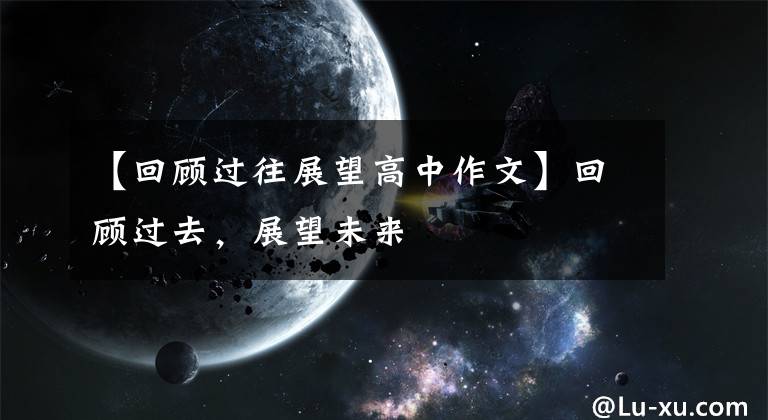 【回顾过往展望高中作文】回顾过去，展望未来
