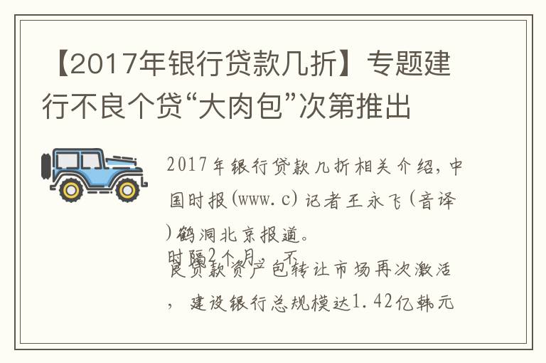【2017年银行贷款几折】专题建行不良个贷“大肉包”次第推出 平均4.6折高价破纪录