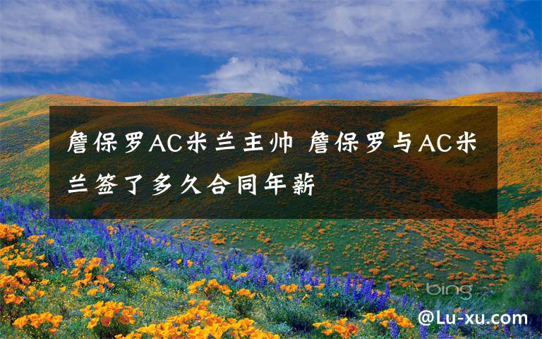 詹保罗AC米兰主帅 詹保罗与AC米兰签了多久合同年薪