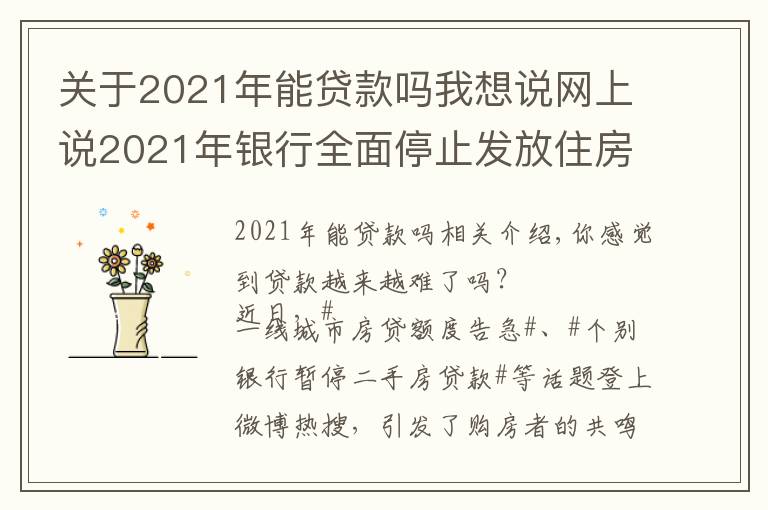 关于2021年能贷款吗我想说网上说2021年银行全面停止发放住房贷款,是真的吗?