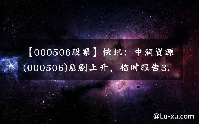 【000506股票】快讯:中润资源(000506)急剧上升,临时报告3.93元。