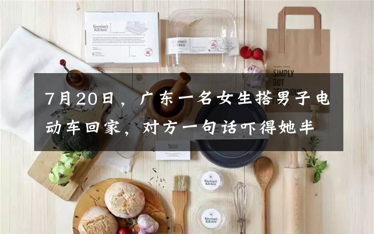 7月20日，广东一名女生搭男子电动车回家，对方一句话吓得她半路跳车摔晕在车道。