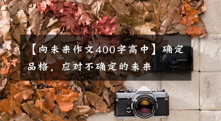 【向未来作文400字高中】确定品格,应对不确定的未来
