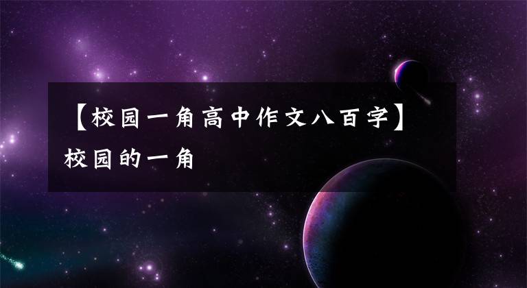 【校园一角高中作文八百字】校园的一角