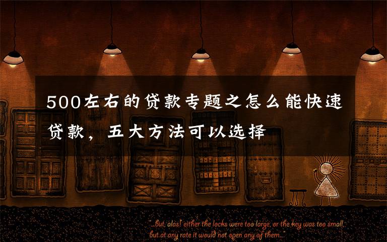 500左右的贷款专题之怎么能快速贷款,五大方法可以选择