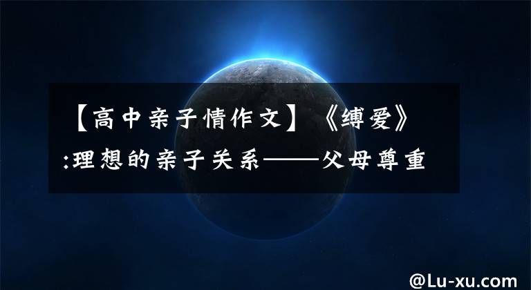 【高中亲子情作文】《缚爱》:理想的亲子关系——父母尊重和放手，子女理解和包容
