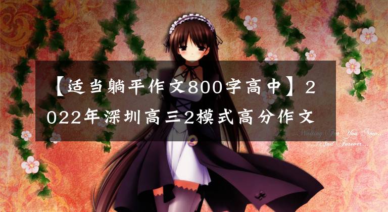 【适当躺平作文800字高中】2022年深圳高三2模式高分作文评论(1) 7篇范文02