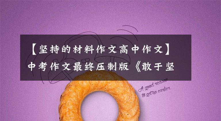 【坚持的材料作文高中作文】中考作文最终压制版《敢于坚持》