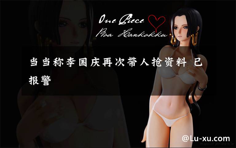 当当称李国庆再次带人抢资料 已报警