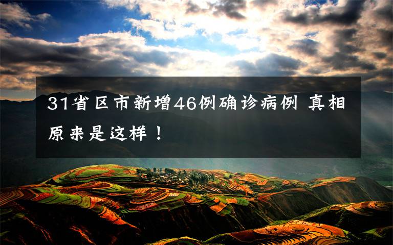 31省区市新增46例确诊病例 真相原来是这样！