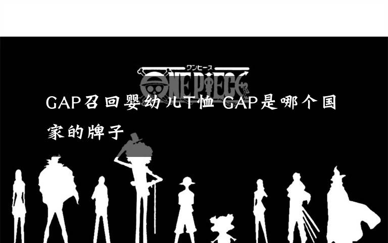 GAP召回婴幼儿T恤 GAP是哪个国家的牌子