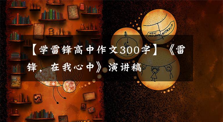 【学雷锋高中作文300字】《雷锋,在我心中》演讲稿