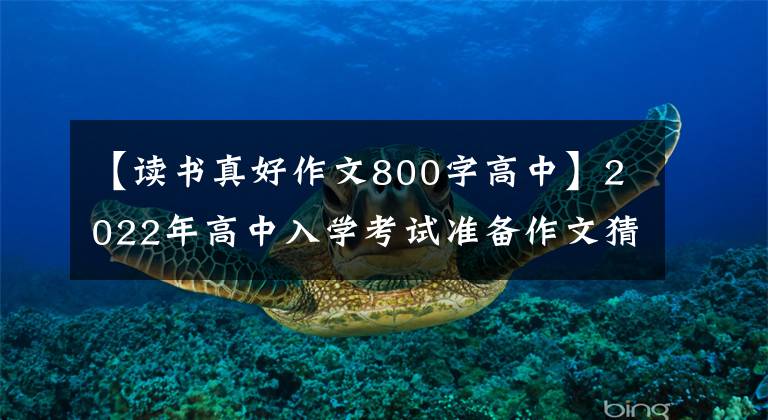 【读书真好作文800字高中】2022年高中入学考试准备作文猜题(6)阅读学习文章(附板文)