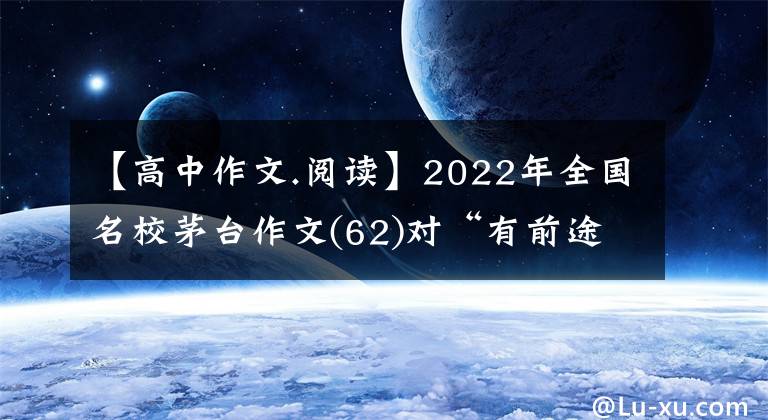 【高中作文.阅读】2022年全国名校茅台作文(62)对“有前途、有秀、有趣”的感悟。