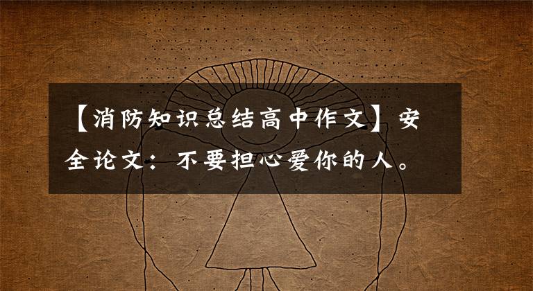 【消防知识总结高中作文】安全论文:不要担心爱你的人。