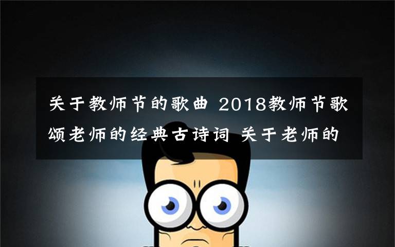 关于教师节的歌曲 2018教师节歌颂老师的经典古诗词 关于老师的古诗词18首