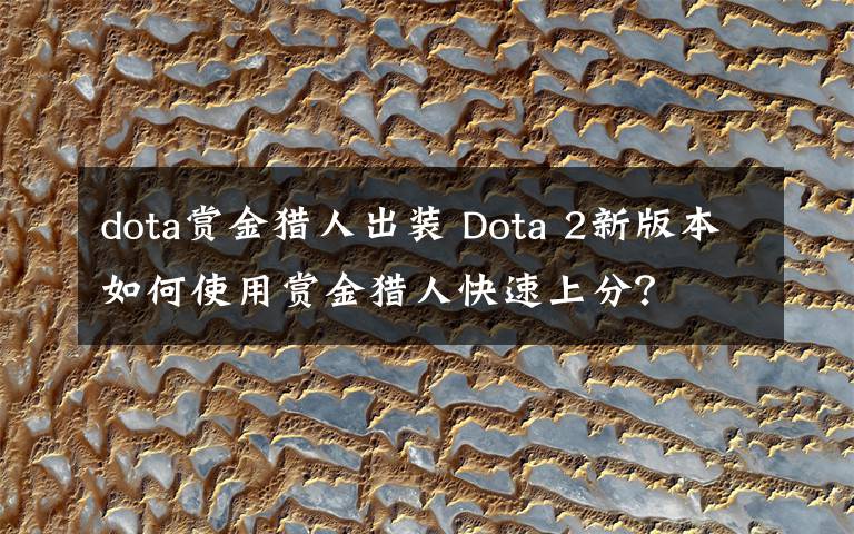 dota赏金猎人出装 Dota 2新版本如何使用赏金猎人快速上分?