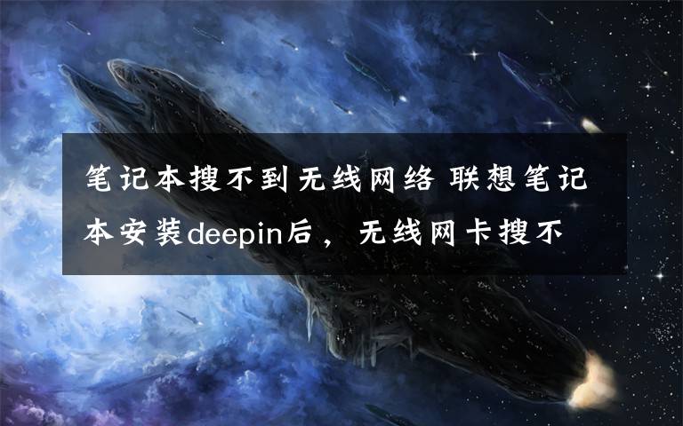 笔记本搜不到无线网络 联想笔记本安装deepin后,无线网卡搜不到wifi信号的解决办法