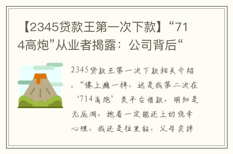 【2345贷款王第一次下款】“714高炮”从业者揭露:公司背后“金主”月回报率近25%